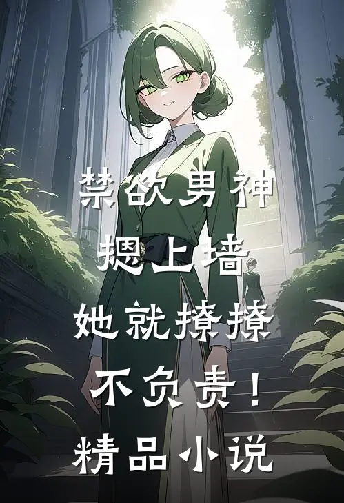禁欲男神摁上墙，她就撩撩不负责！精品小说