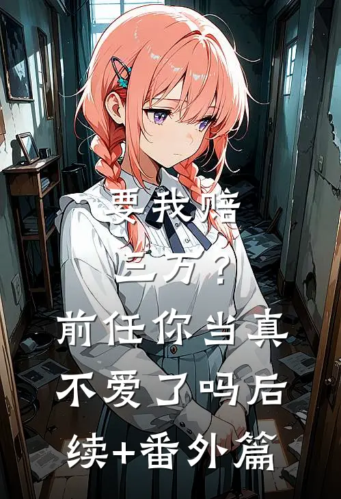 要我赔三万？前任你当真不爱了吗后续+番外篇