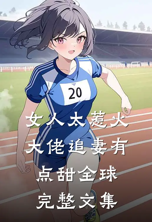 女人太惹火，大佬追妻有点甜全球完整文集