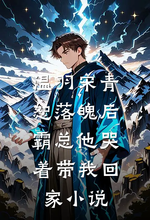 温羽宋青恕落魄后，霸总他哭着带我回家小说