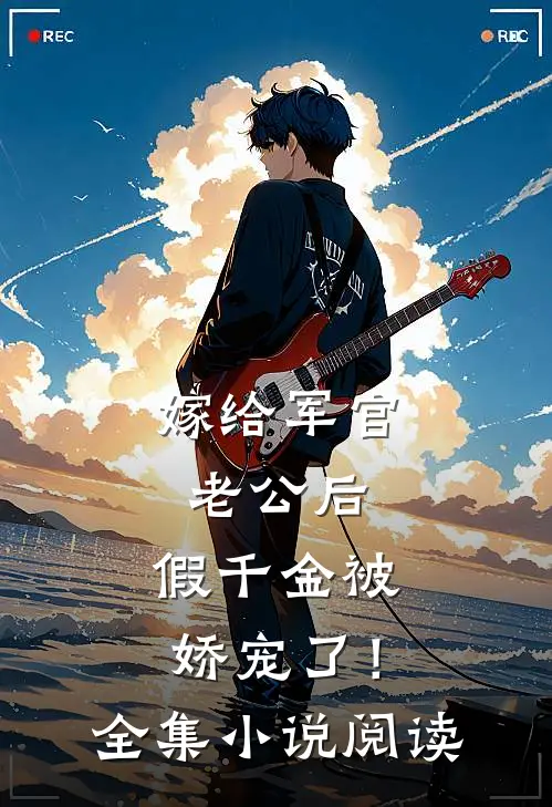 嫁给军官老公后，假千金被娇宠了！全集小说阅读