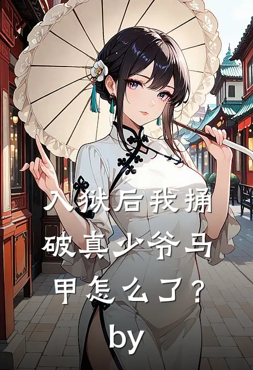 入狱后我捅破真少爷马甲怎么了？by