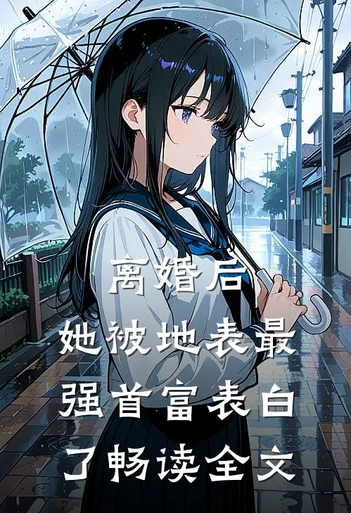 离婚后，她被地表最强首富表白了畅读全文