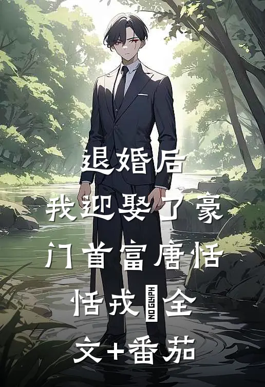 退婚后，我迎娶了豪门首富唐恬恬戎璟全文+番茄