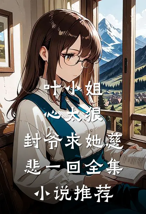 叶小姐心太狠，封爷求她慈悲一回全集小说推荐