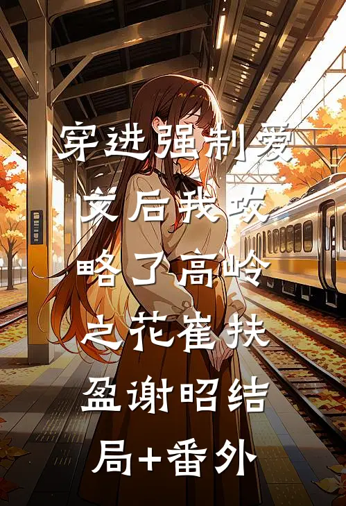 穿进强制爱文后我攻略了高岭之花崔扶盈谢昭结局+番外