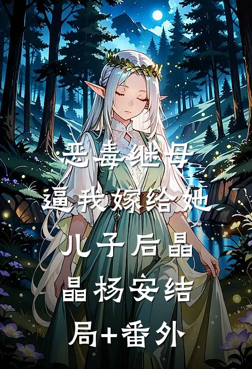 恶毒继母，逼我嫁给她儿子后晶晶杨安结局+番外