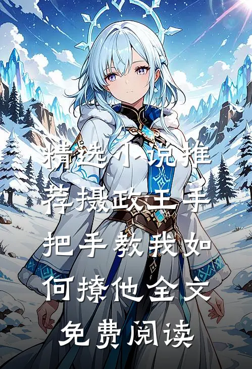 精选小说推荐摄政王手把手教我如何撩他全文免费阅读