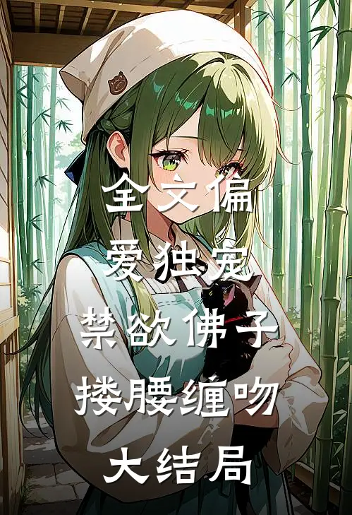 全文偏爱独宠,禁欲佛子搂腰缠吻大结局