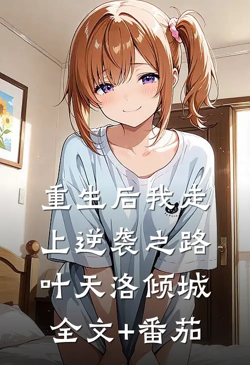 重生后我走上逆袭之路叶天洛倾城全文+番茄