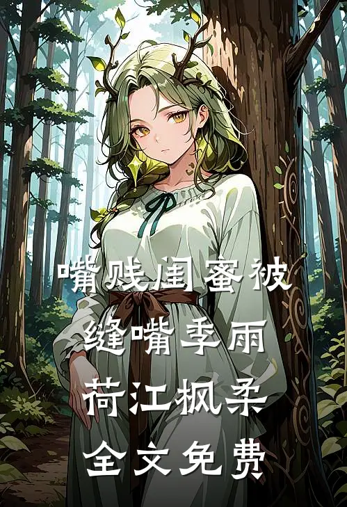 嘴贱闺蜜被缝嘴季雨荷江枫柔全文免费