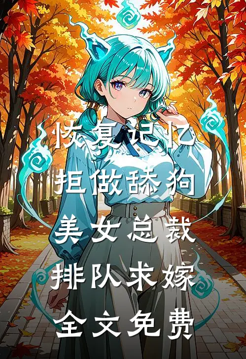 恢复记忆拒做舔狗，美女总裁排队求嫁全文免费