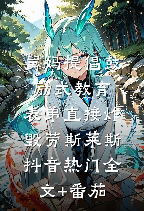 舅妈提倡鼓励式教育，表弟直接炸毁劳斯莱斯抖音热门全文+番茄