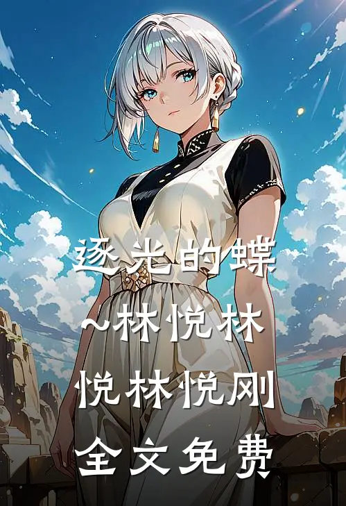 逐光的蝶~林悦林悦林悦刚全文免费
