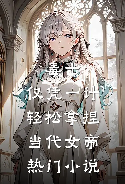 毒士：仅凭一计，轻松拿捏当代女帝热门小说