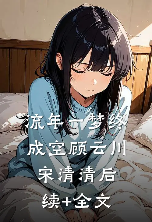 流年一梦终成空顾云川宋清清后续+全文