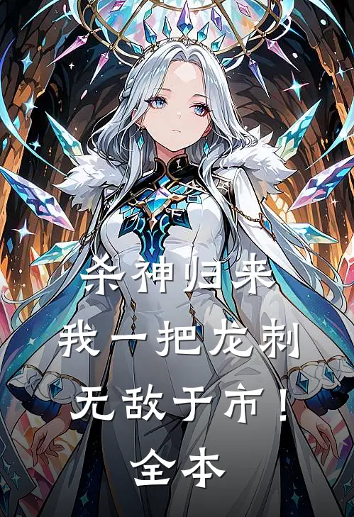 杀神归来，我一把龙刺无敌于市！全本