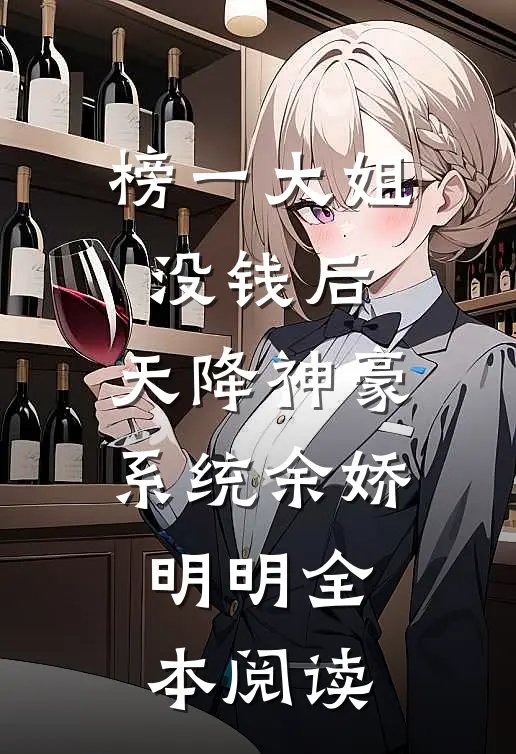 榜一大姐没钱后，天降神豪系统(余娇明明)全本阅读