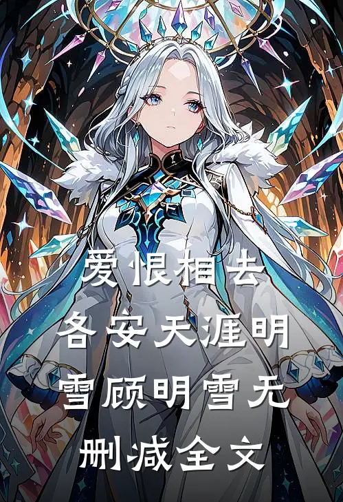 爱恨相去，各安天涯明雪顾明雪无删减全文