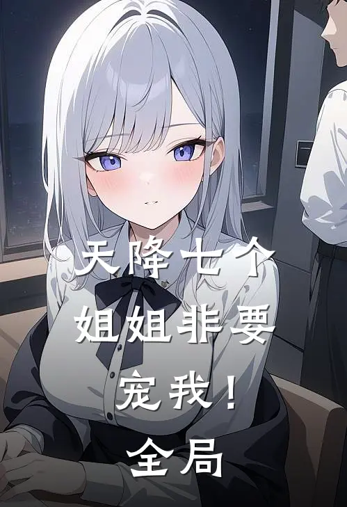 天降七个姐姐非要宠我！全局