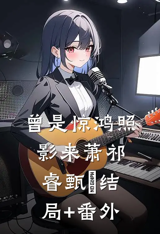 曾是惊鸿照影来萧祁睿甄嬛结局+番外