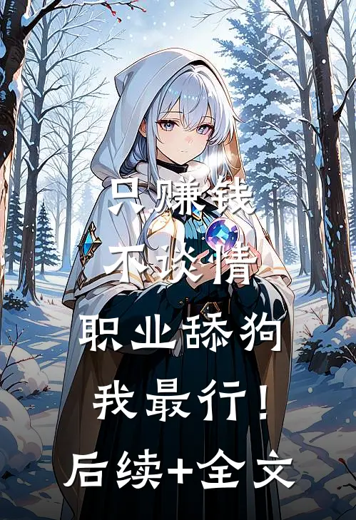 只赚钱不谈情，职业舔狗我最行！后续+全文