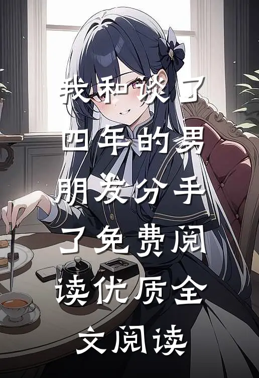 我和谈了四年的男朋友分手了免费阅读优质全文阅读