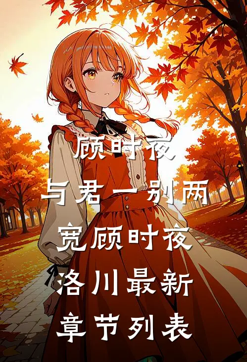 顾时夜：与君一别两宽顾时夜洛川最新章节列表