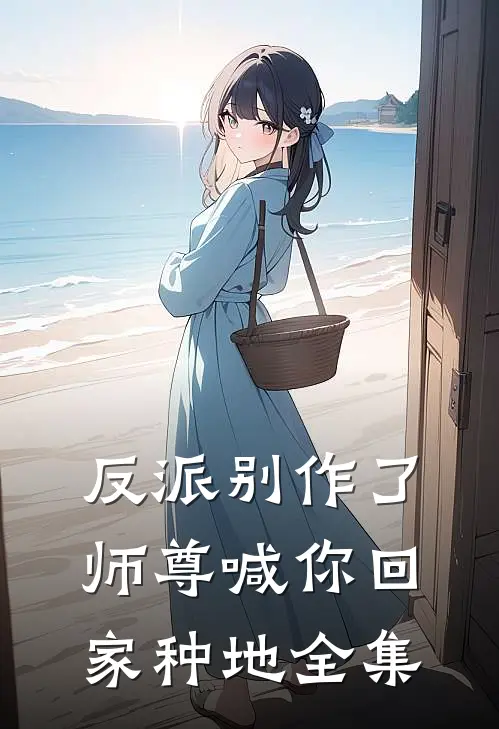 反派别作了，师尊喊你回家种地 全集