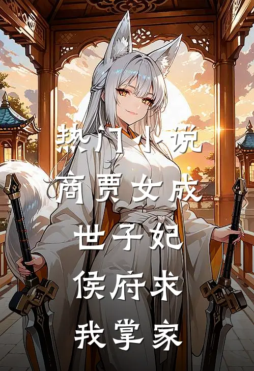 热门小说商贾女成世子妃，侯府求我掌家