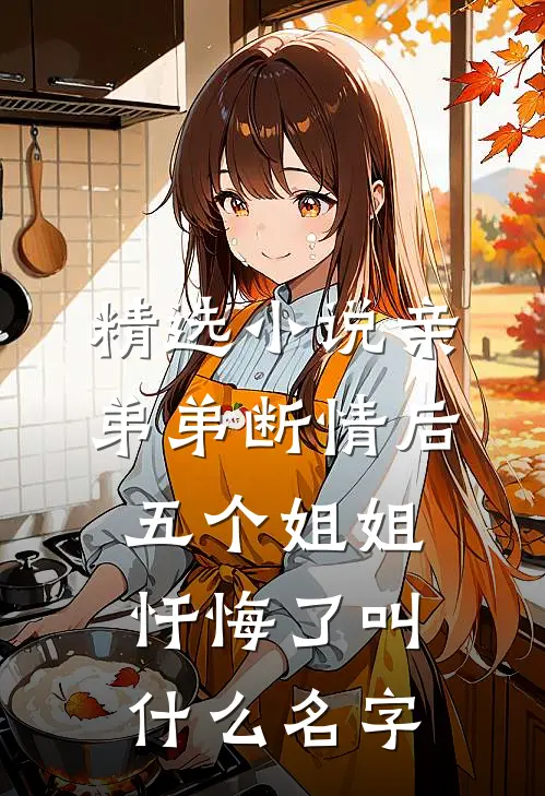 精选小说亲弟弟断情后,五个姐姐忏悔了叫什么名字