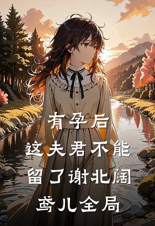 有孕后，这夫君不能留了谢北阔鸢儿全局
