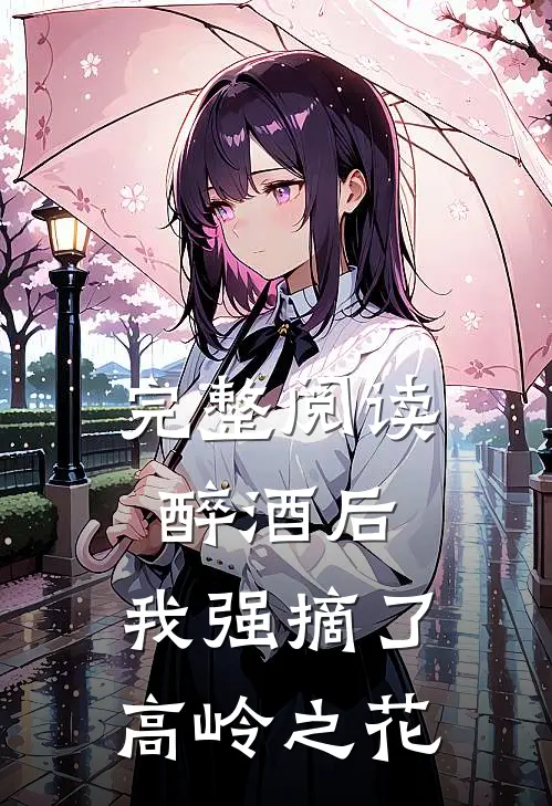 完整阅读醉酒后，我强摘了高岭之花