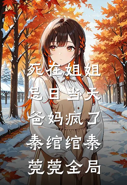 死在姐姐忌日当天，爸妈疯了秦绾绾秦莞莞全局