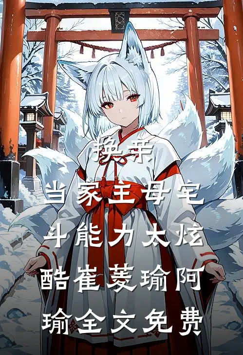 换亲：当家主母宅斗能力太炫酷崔菱瑜阿瑜全文免费