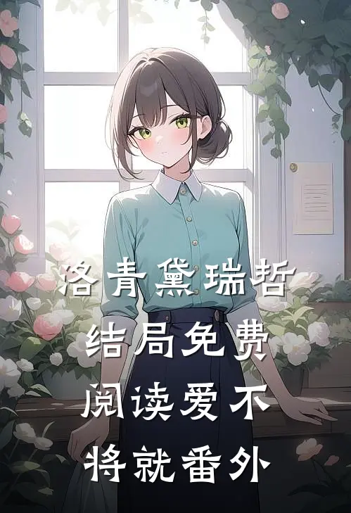 洛青黛瑞哲结局免费阅读爱不将就番外
