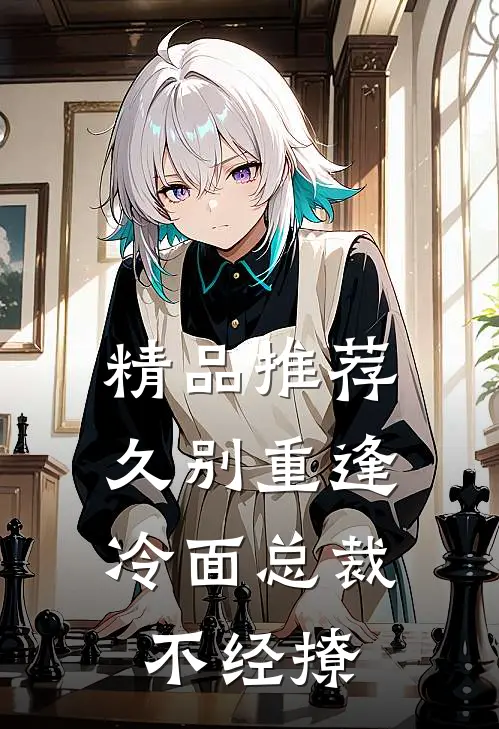 精品推荐久别重逢：冷面总裁不经撩