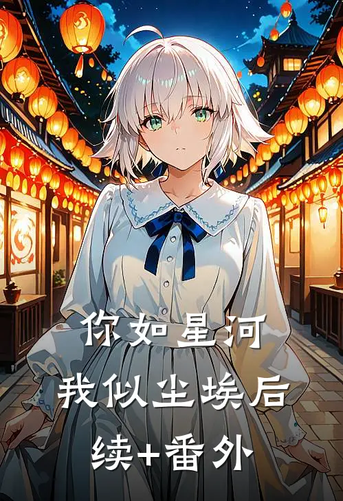 你如星河，我似尘埃后续+番外
