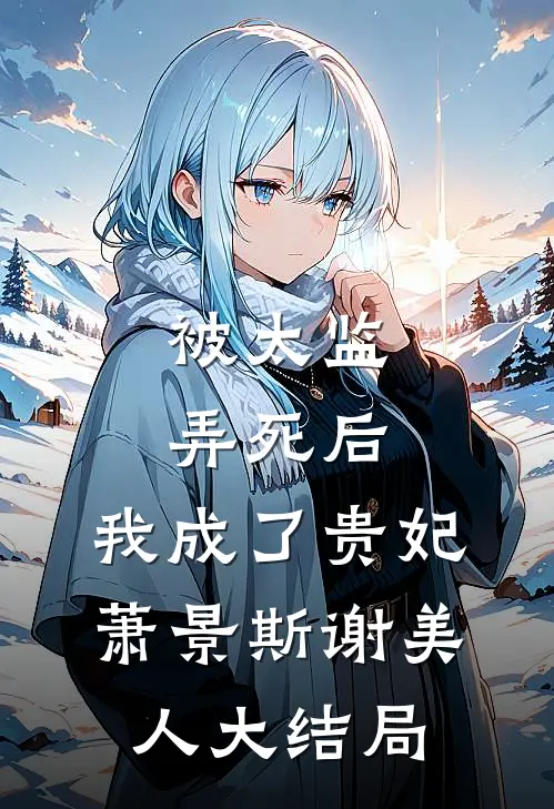 被太监弄死后，我成了贵妃萧景斯谢美人大结局