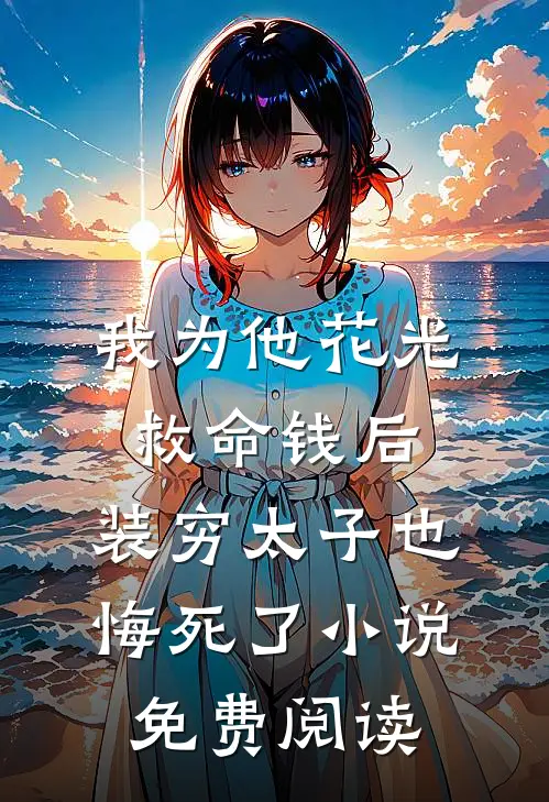 我为他花光救命钱后，装穷太子也悔死了小说免费阅读