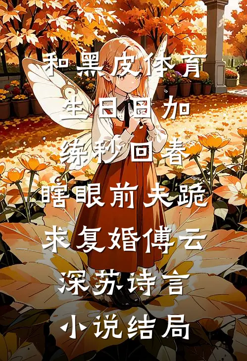 和黑皮体育生日日加练秒回春，瞎眼前夫跪求复婚傅云深苏诗言小说结局