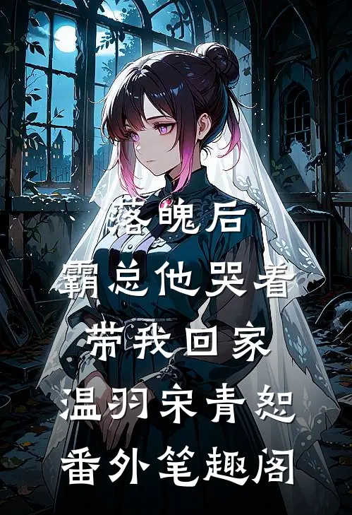落魄后，霸总他哭着带我回家：温羽宋青恕番外笔趣阁