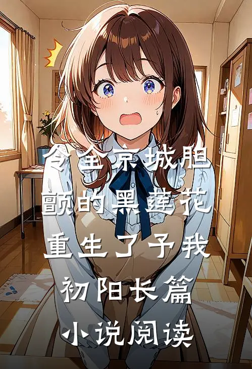 令全京城胆颤的黑莲花重生了 予我初阳长篇小说阅读