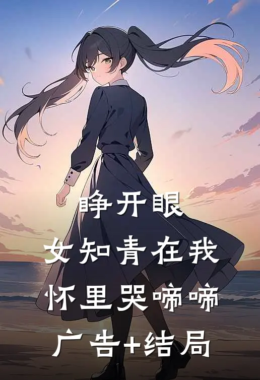 睁开眼，女知青在我怀里哭啼啼广告+结局