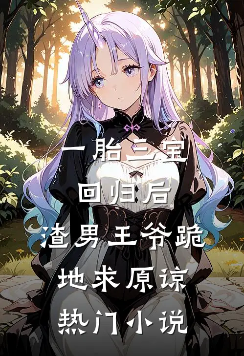 一胎三宝回归后，渣男王爷跪地求原谅热门小说