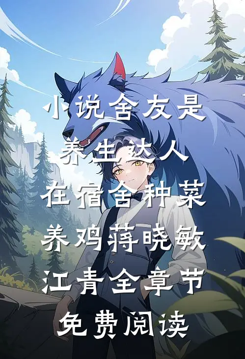 小说舍友是养生达人，在宿舍种菜养鸡蒋晓敏江青全章节免费阅读