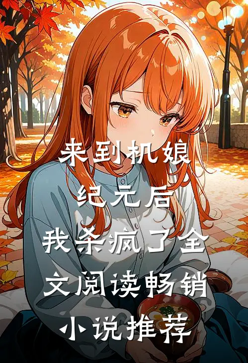 来到机娘纪元后,我杀疯了全文阅读畅销小说推荐