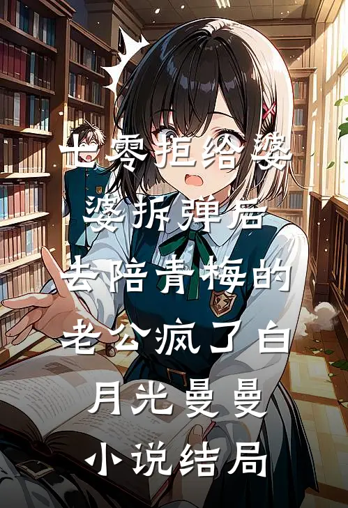 七零拒给婆婆拆弹后，去陪青梅的老公疯了白月光曼曼小说结局