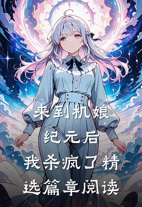 来到机娘纪元后，我杀疯了精选篇章阅读