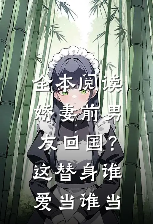 全本阅读娇妻前男友回国？这替身谁爱当谁当